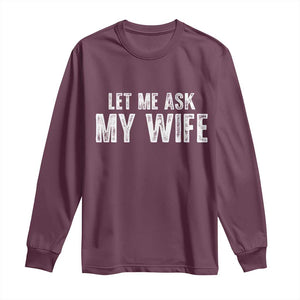 Let Me Ask My Wife Long Sleeve Shirt Funny Husband Gift TS11 Maroon Print Your Wear