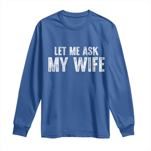 Let Me Ask My Wife Long Sleeve Shirt Funny Husband Gift TS11 Royal Blue Print Your Wear