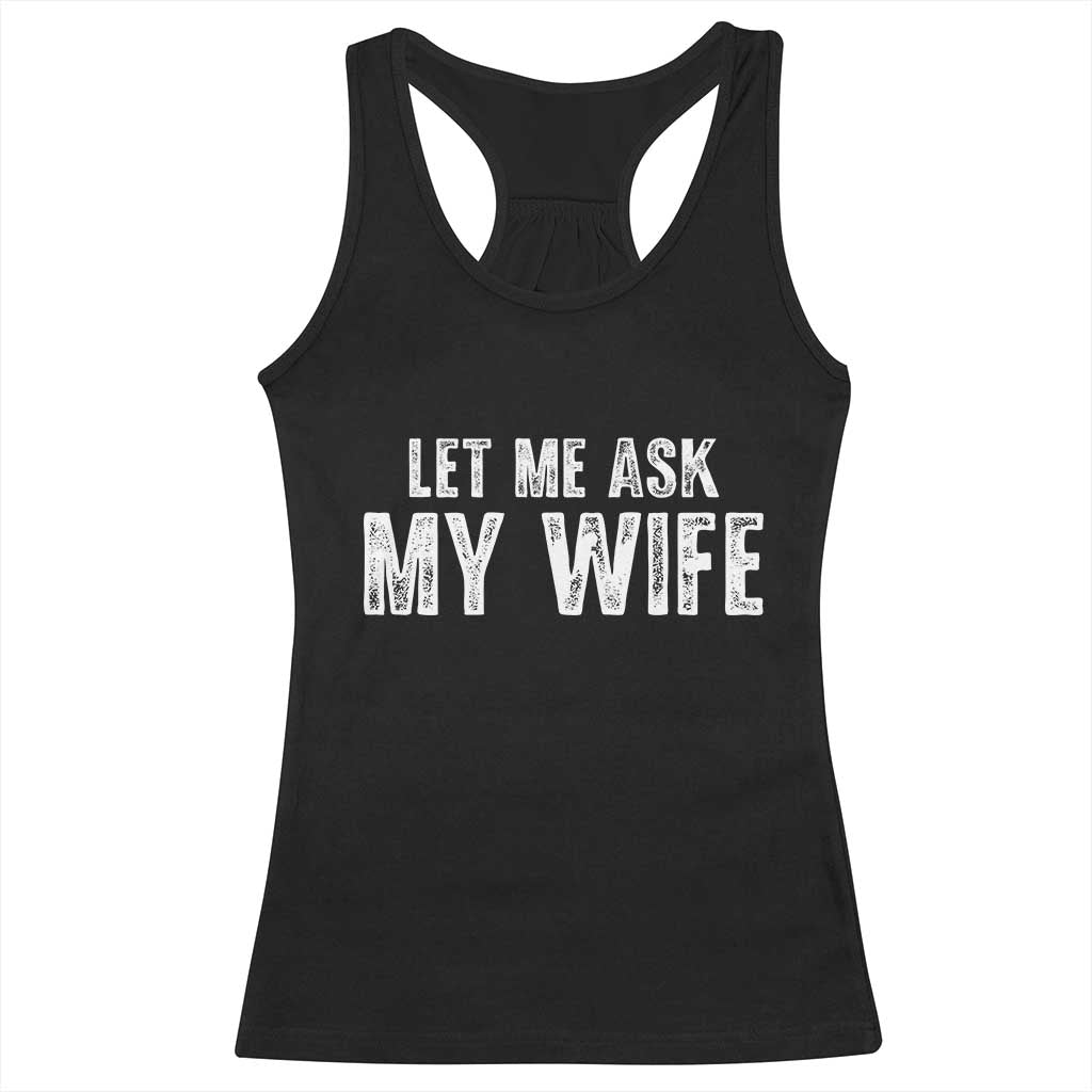 Let Me Ask My Wife Racerback Tank Top Funny Husband Gift TS11 Black Print Your Wear