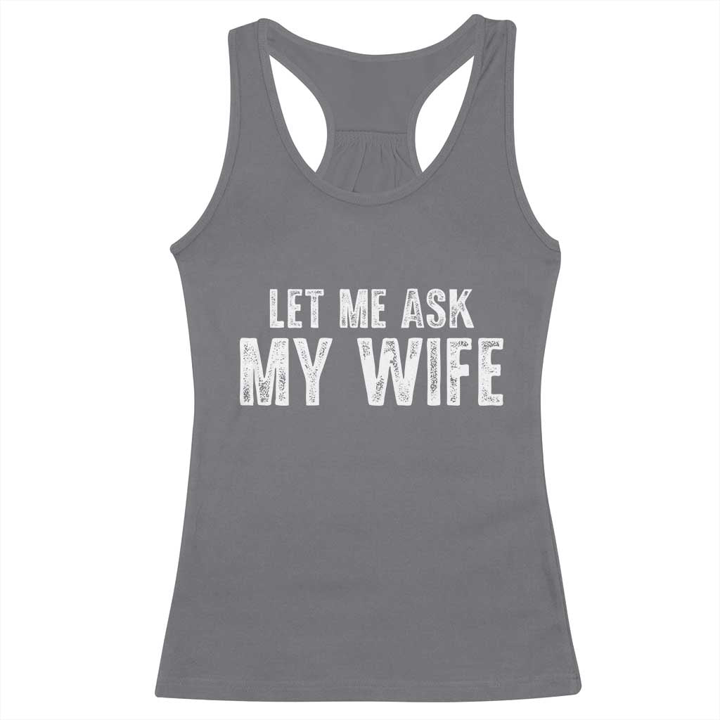 Let Me Ask My Wife Racerback Tank Top Funny Husband Gift TS11 Charcoal Print Your Wear