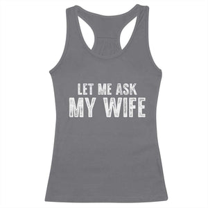 Let Me Ask My Wife Racerback Tank Top Funny Husband Gift TS11 Charcoal Print Your Wear