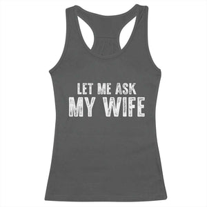 Let Me Ask My Wife Racerback Tank Top Funny Husband Gift TS11 Dark Heather Print Your Wear
