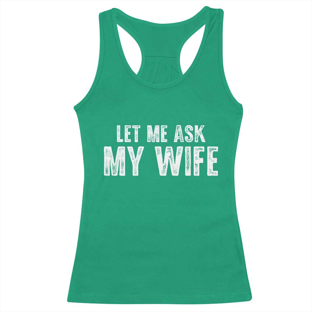 Let Me Ask My Wife Racerback Tank Top Funny Husband Gift TS11 Irish Green Print Your Wear