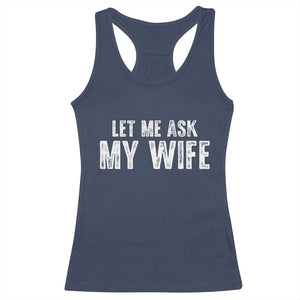 Let Me Ask My Wife Racerback Tank Top Funny Husband Gift TS11 Navy Print Your Wear