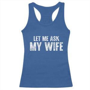 Let Me Ask My Wife Racerback Tank Top Funny Husband Gift TS11 Royal Blue Print Your Wear