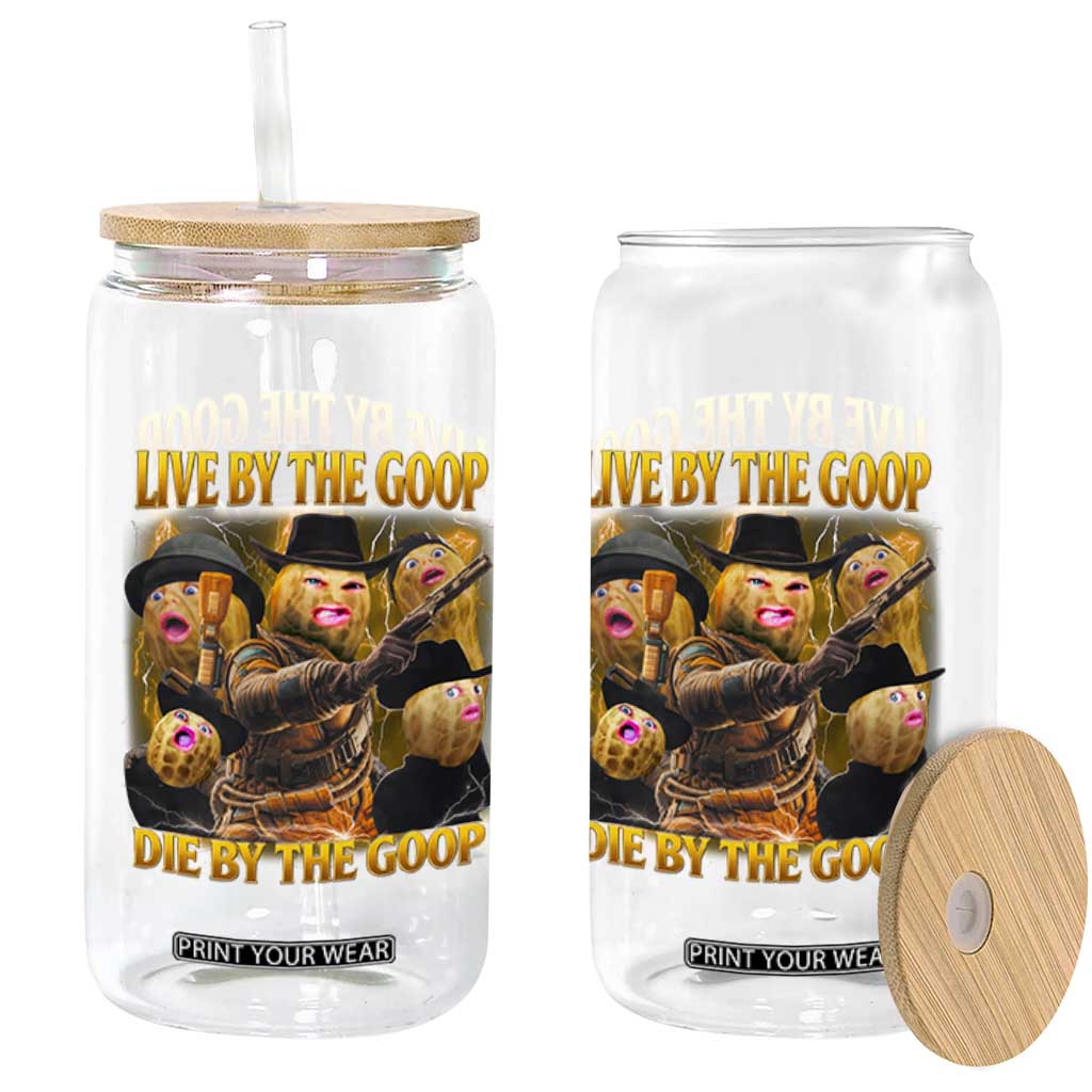 Funny Live By The Goop Die By The Goop Glass Can TS11 Print Your Wear