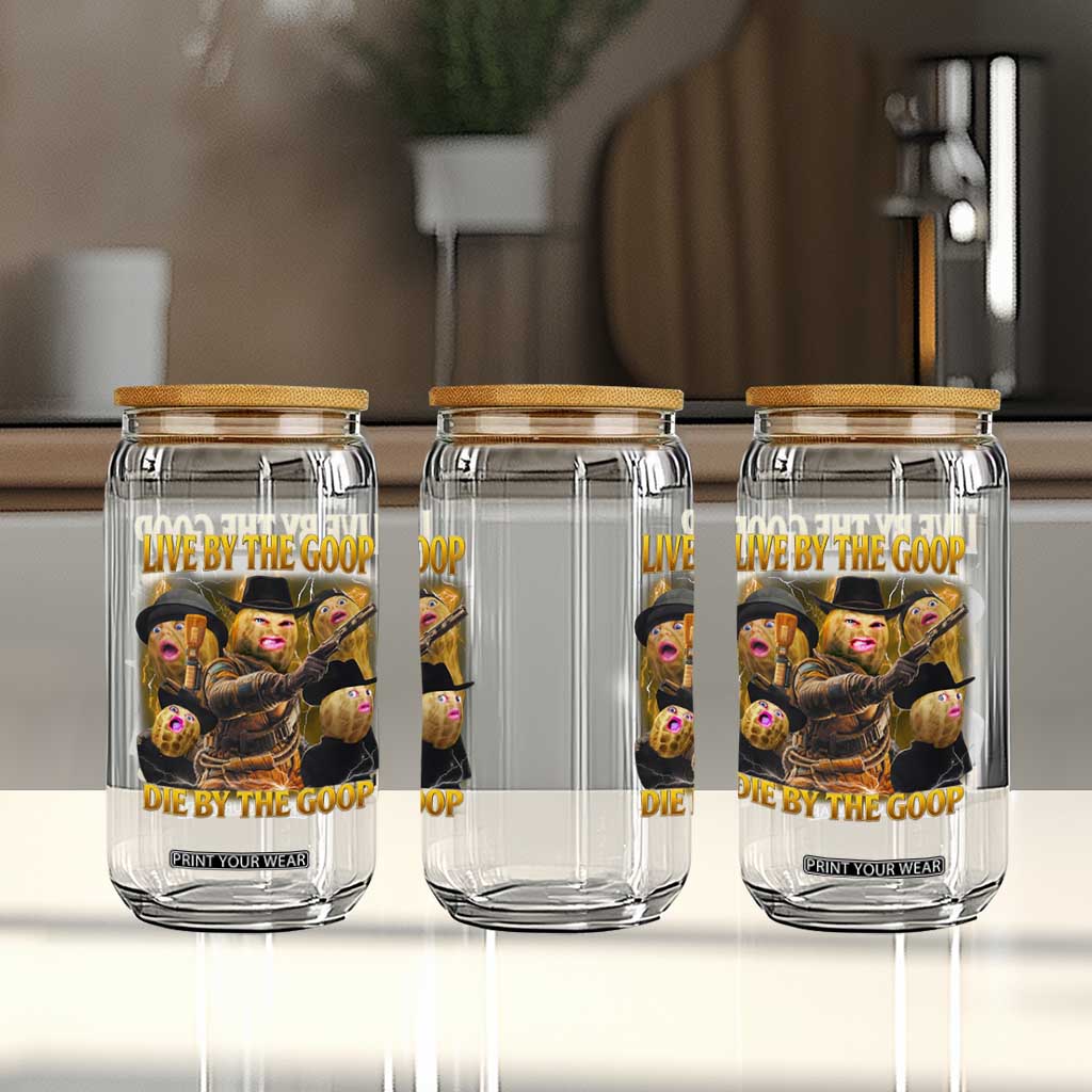 Funny Live By The Goop Die By The Goop Glass Can TS11 Print Your Wear