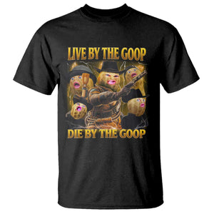 Funny Live By The Goop Die By The Goop T Shirt TS11 Black Print Your Wear