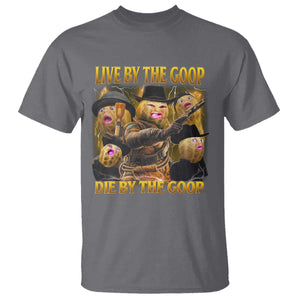 Funny Live By The Goop Die By The Goop T Shirt TS11 Charcoal Print Your Wear