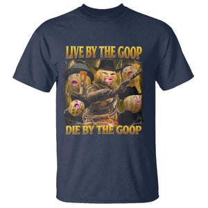 Funny Live By The Goop Die By The Goop T Shirt TS11 Navy Print Your Wear