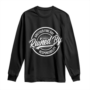 Another Fine Day Ruined By Responsibility Long Sleeve Shirt Funny Adulting TS11 Black Print Your Wear