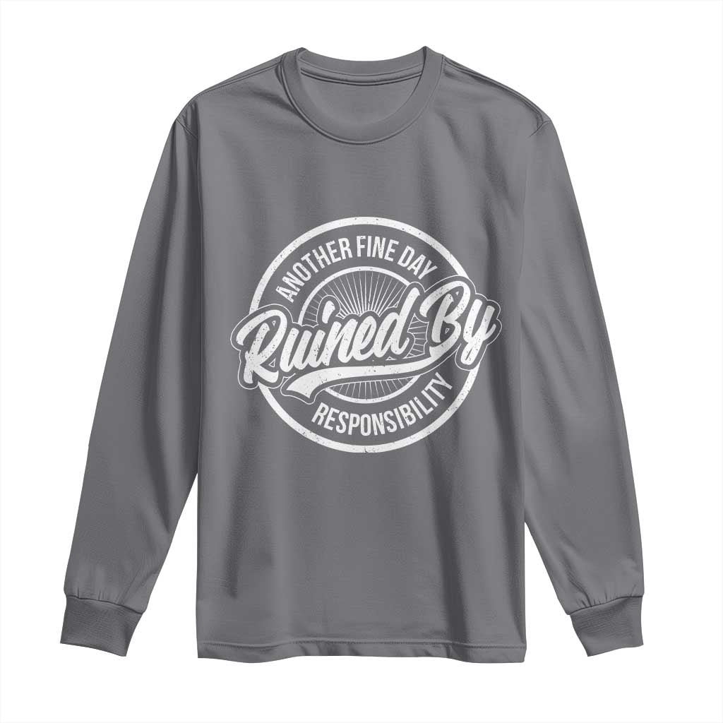 Another Fine Day Ruined By Responsibility Long Sleeve Shirt Funny Adulting TS11 Charcoal Print Your Wear