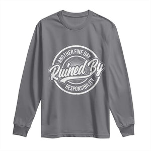 Another Fine Day Ruined By Responsibility Long Sleeve Shirt Funny Adulting TS11 Charcoal Print Your Wear