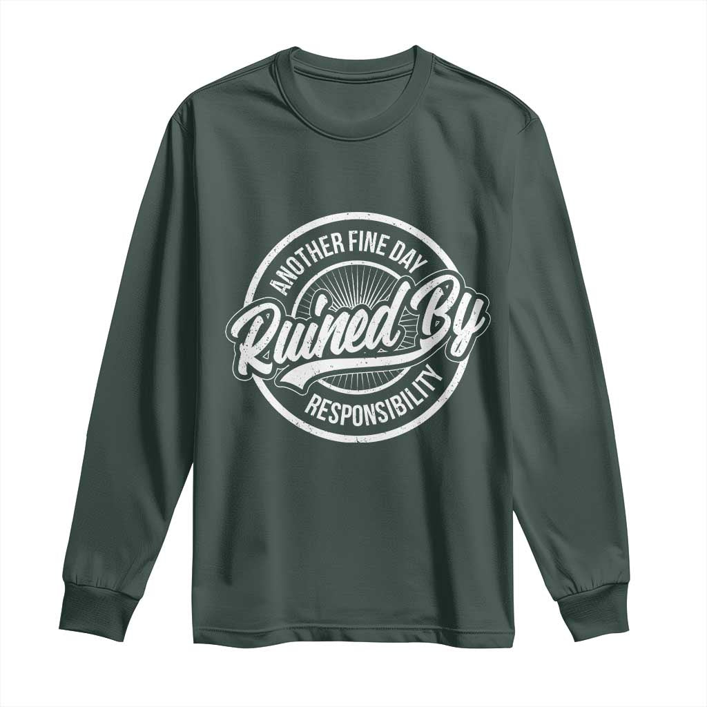 Another Fine Day Ruined By Responsibility Long Sleeve Shirt Funny Adulting TS11 Dark Forest Green Print Your Wear