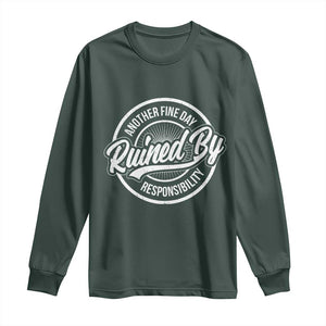 Another Fine Day Ruined By Responsibility Long Sleeve Shirt Funny Adulting TS11 Dark Forest Green Print Your Wear