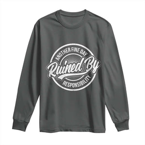 Another Fine Day Ruined By Responsibility Long Sleeve Shirt Funny Adulting TS11 Dark Heather Print Your Wear