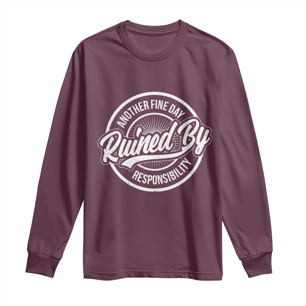 Another Fine Day Ruined By Responsibility Long Sleeve Shirt Funny Adulting TS11 Maroon Print Your Wear