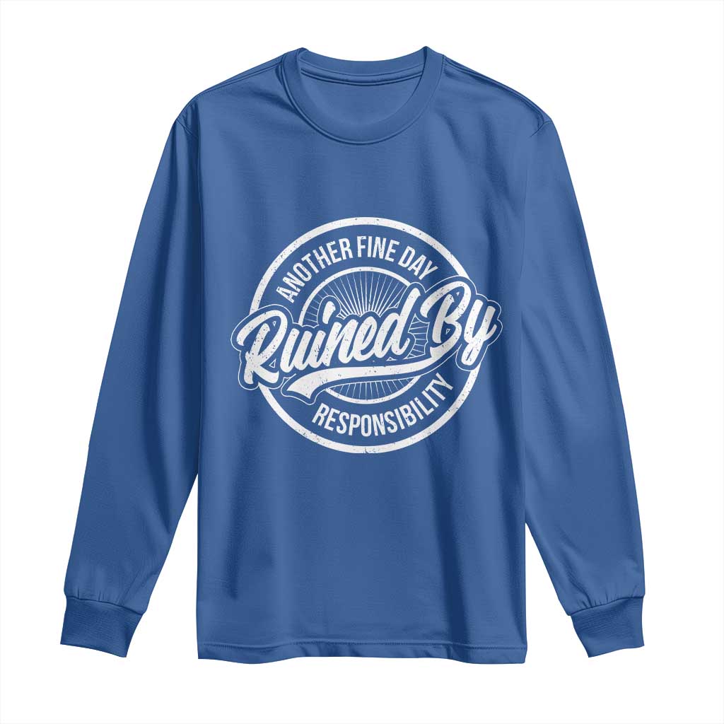 Another Fine Day Ruined By Responsibility Long Sleeve Shirt Funny Adulting TS11 Royal Blue Print Your Wear