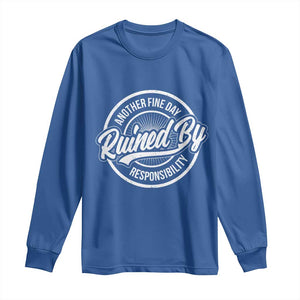Another Fine Day Ruined By Responsibility Long Sleeve Shirt Funny Adulting TS11 Royal Blue Print Your Wear
