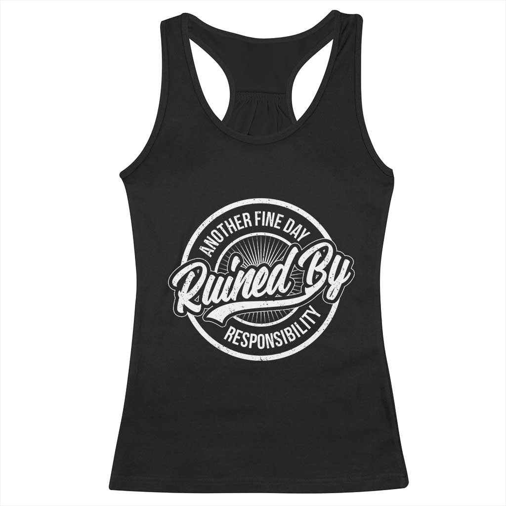 Another Fine Day Ruined By Responsibility Racerback Tank Top Funny Adulting TS11 Black Print Your Wear