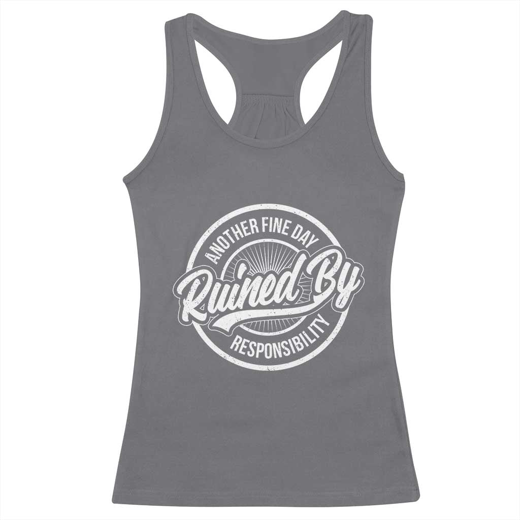 Another Fine Day Ruined By Responsibility Racerback Tank Top Funny Adulting TS11 Charcoal Print Your Wear