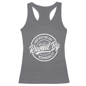 Another Fine Day Ruined By Responsibility Racerback Tank Top Funny Adulting TS11 Charcoal Print Your Wear