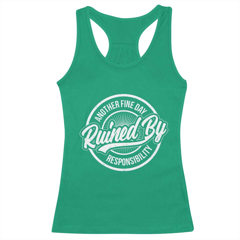 Another Fine Day Ruined By Responsibility Racerback Tank Top Funny Adulting TS11 Irish Green Print Your Wear