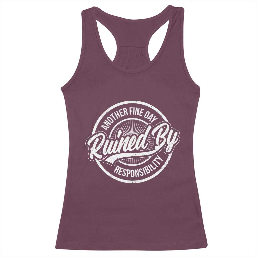 Another Fine Day Ruined By Responsibility Racerback Tank Top Funny Adulting TS11 Maroon Print Your Wear