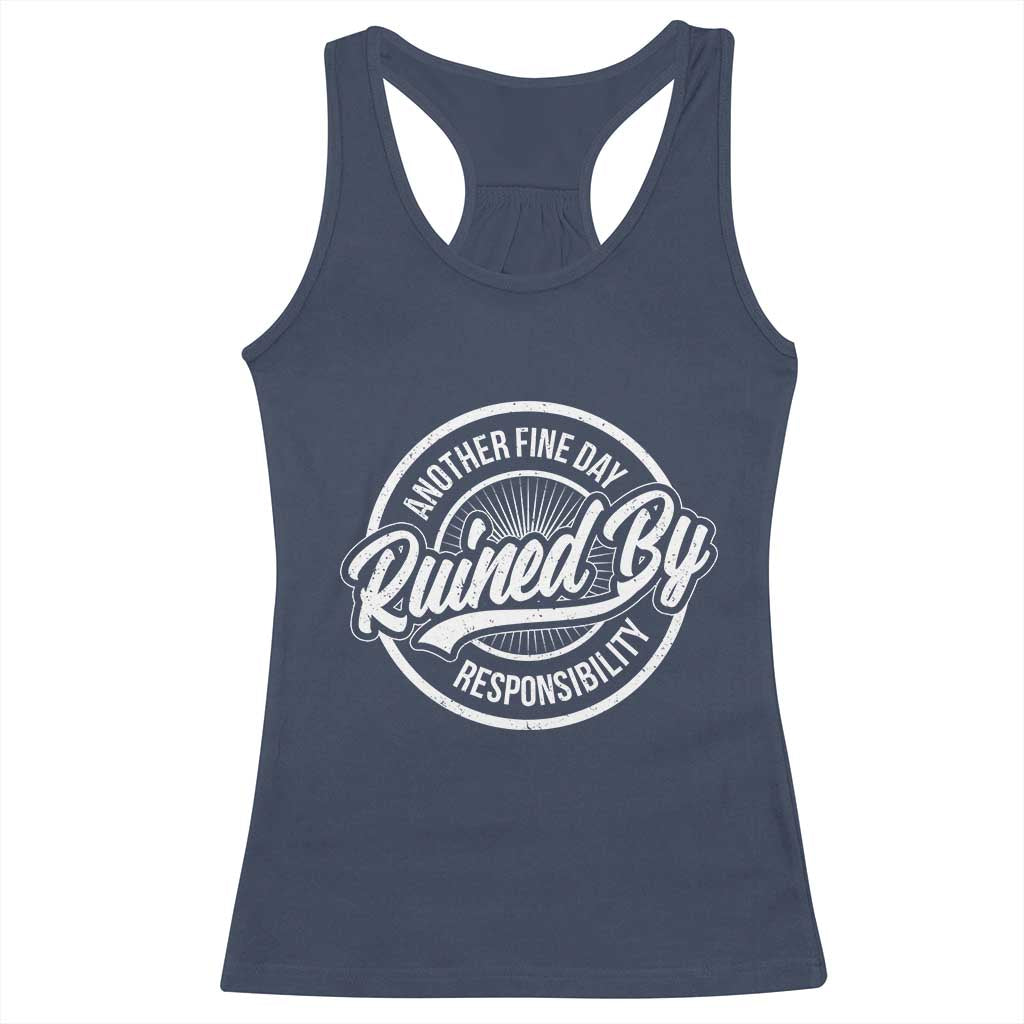 Another Fine Day Ruined By Responsibility Racerback Tank Top Funny Adulting TS11 Navy Print Your Wear
