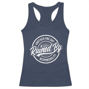 Another Fine Day Ruined By Responsibility Racerback Tank Top Funny Adulting TS11 Navy Print Your Wear