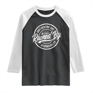 Another Fine Day Ruined By Responsibility Raglan Shirt Funny Adulting TS11 Black White Print Your Wear