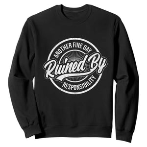 Another Fine Day Ruined By Responsibility Sweatshirt Funny Adulting TS11 Black Print Your Wear