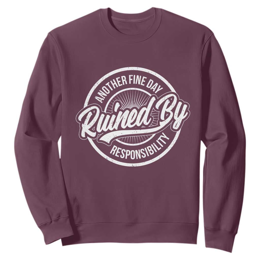 Another Fine Day Ruined By Responsibility Sweatshirt Funny Adulting TS11 Maroon Print Your Wear