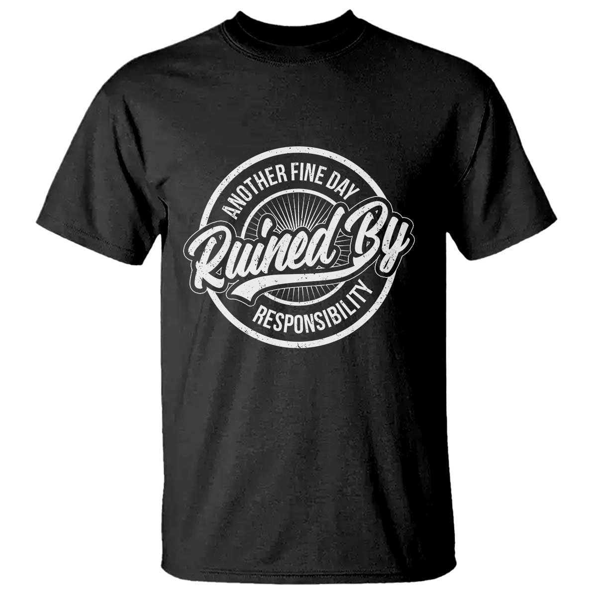Another Fine Day Ruined By Responsibility T Shirt Funny Adulting TS11 Black Print Your Wear