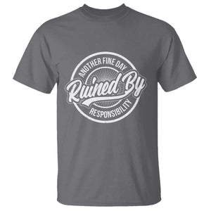 Another Fine Day Ruined By Responsibility T Shirt Funny Adulting TS11 Charcoal Print Your Wear