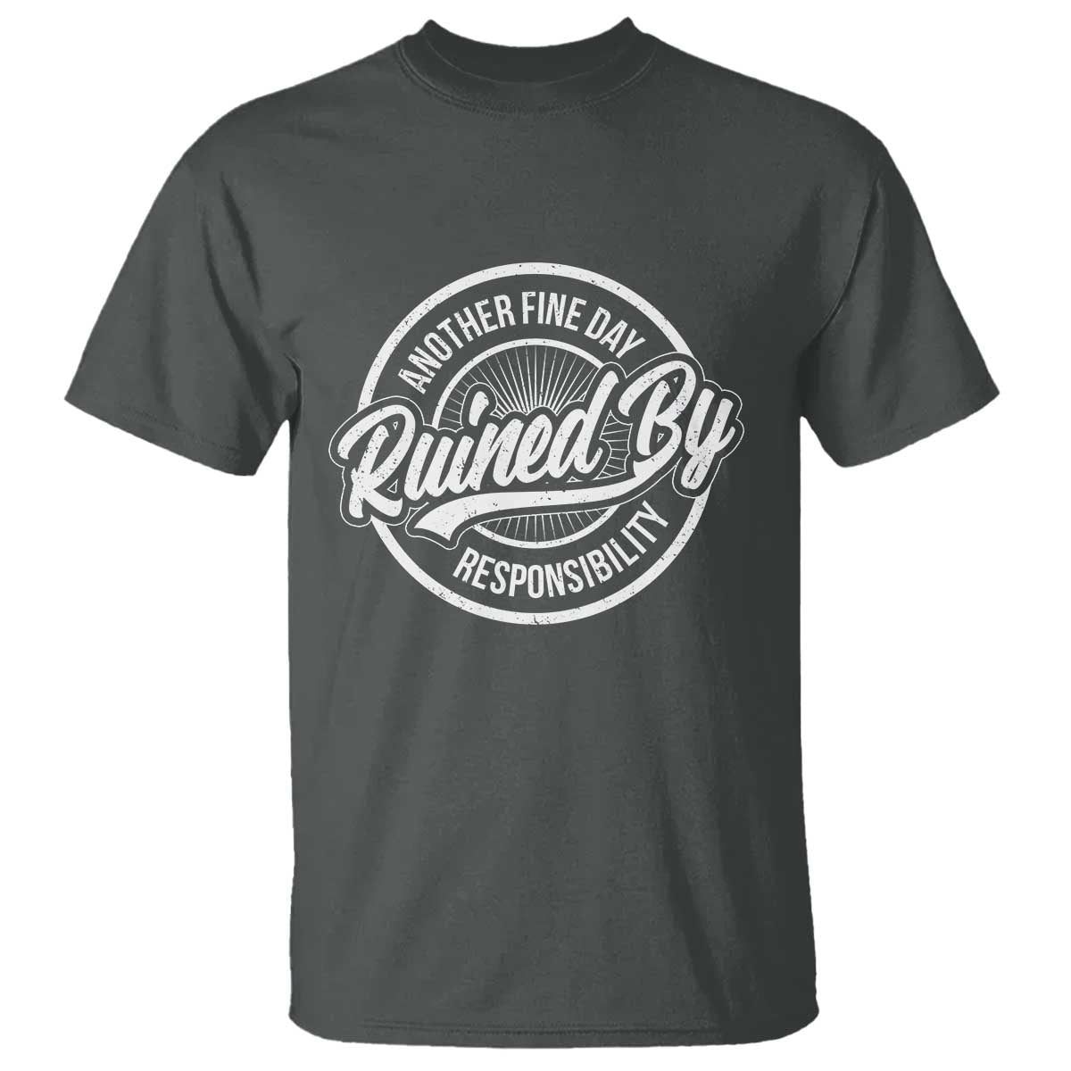 Another Fine Day Ruined By Responsibility T Shirt Funny Adulting TS11 Dark Heather Print Your Wear
