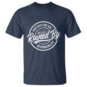 Another Fine Day Ruined By Responsibility T Shirt Funny Adulting TS11 Navy Print Your Wear