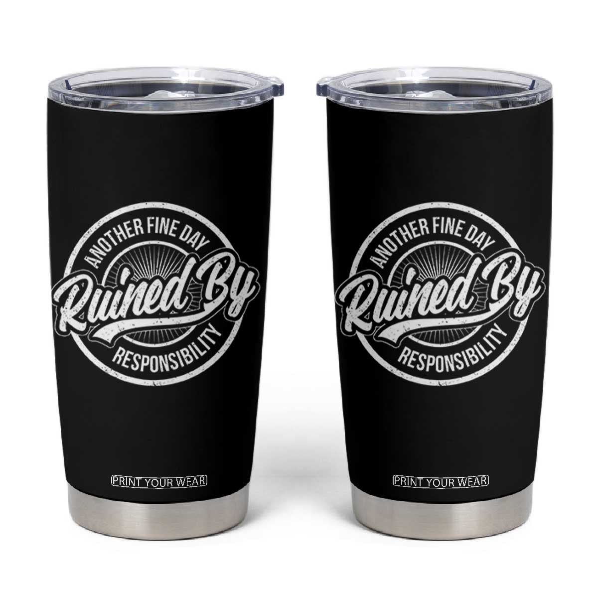 Another Fine Day Ruined By Responsibility Tumbler Cup Funny Adulting TS11 Black Print Your Wear