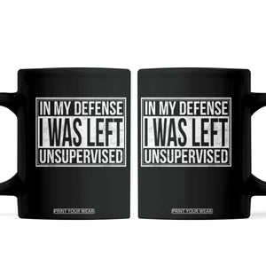 Funny In My Defense I Was Left Unsupervised Coffee Mug TS11 Black Print Your Wear