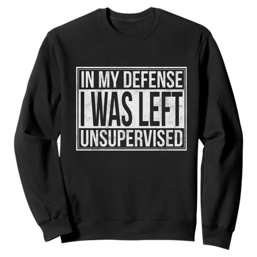 Funny In My Defense I Was Left Unsupervised Sweatshirt TS11 Black Print Your Wear