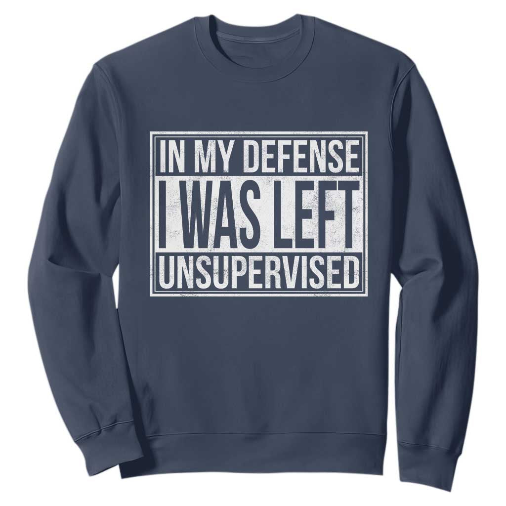 Funny In My Defense I Was Left Unsupervised Sweatshirt TS11 Navy Print Your Wear