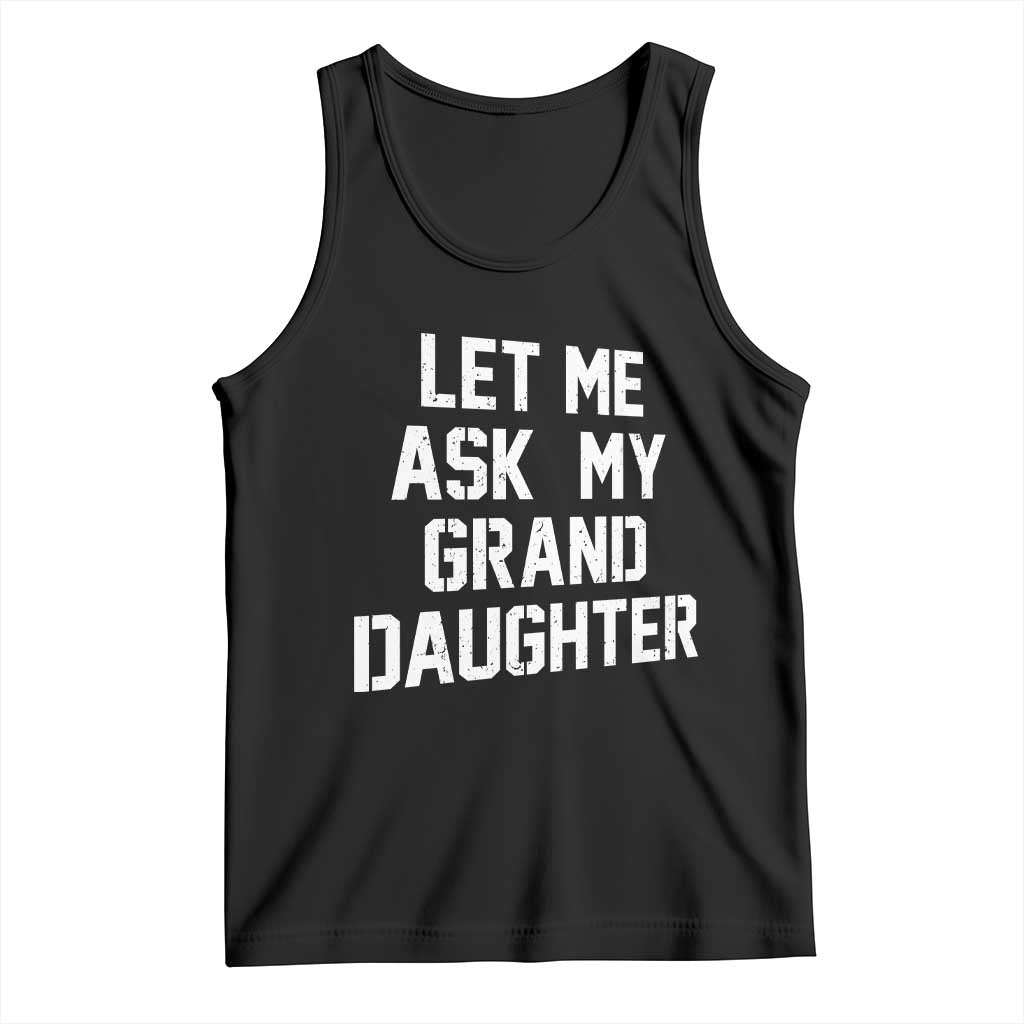Let Me Ask My Granddaughter Tank Top Funny Grandpa Gift Fathers Day TS11 Black Print Your Wear