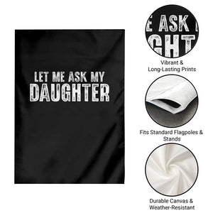 Let Me Ask My Daughter Garden Flag Funny Dad Gift Father's Day TS11 Print Your Wear