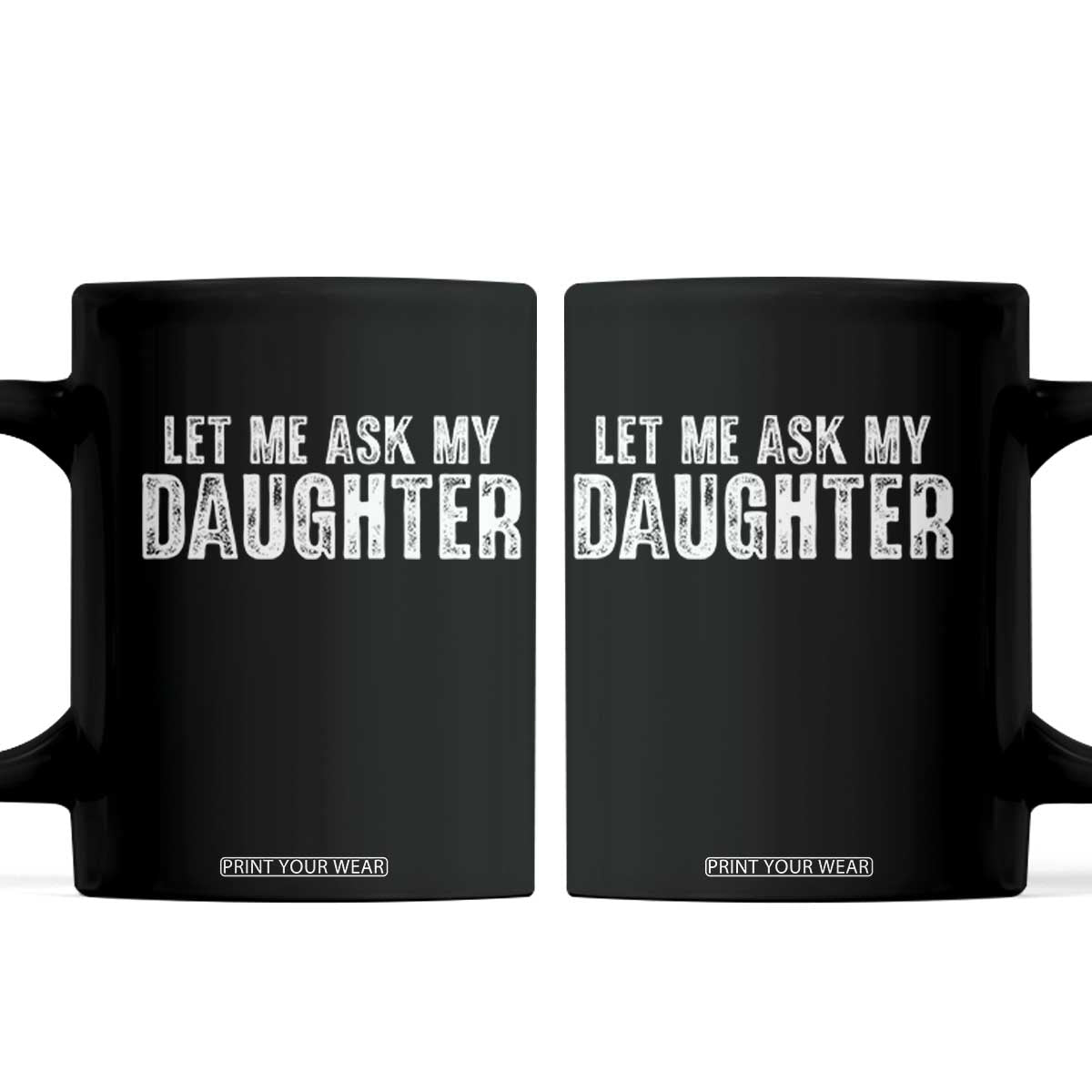 Let Me Ask My Daughter Coffee Mug Funny Dad Gift Father's Day TS11 Black Print Your Wear