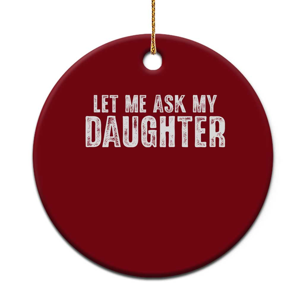 Let Me Ask My Daughter Ceramic Ornament Funny Dad Gift Father's Day TS11 1pc Red Print Your Wear