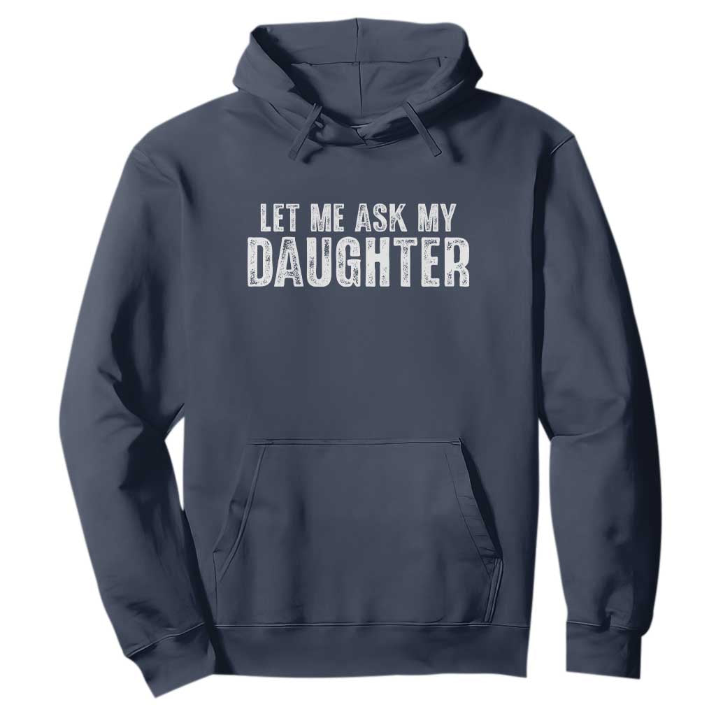 Let Me Ask My Daughter Hoodie Funny Dad Gift Father's Day TS11 Navy Print Your Wear