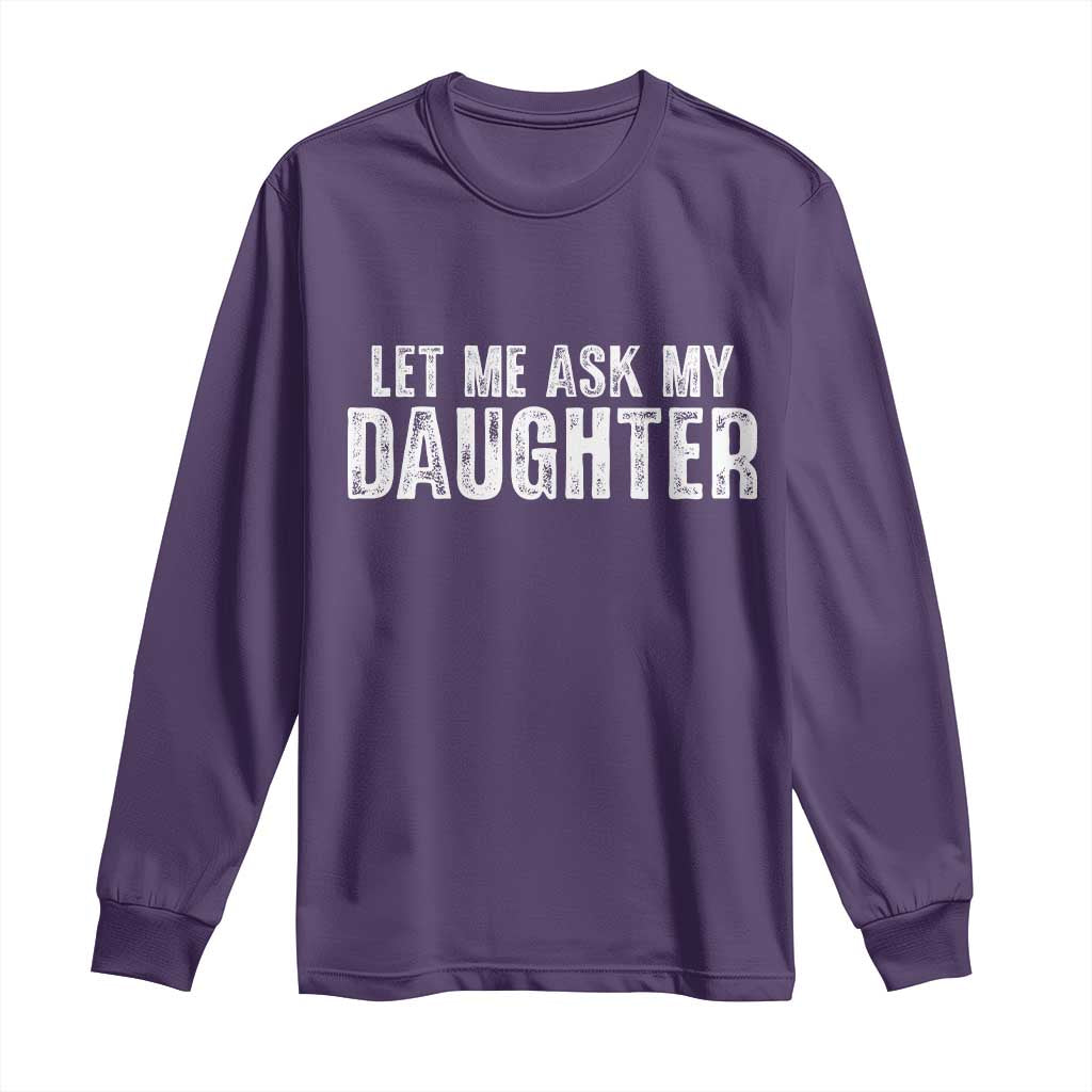 Let Me Ask My Daughter Long Sleeve Shirt Funny Dad Gift Father's Day TS11 Purple Print Your Wear