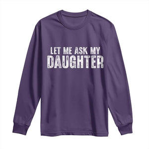 Let Me Ask My Daughter Long Sleeve Shirt Funny Dad Gift Father's Day TS11 Purple Print Your Wear