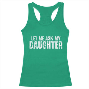 Let Me Ask My Daughter Racerback Tank Top Funny Dad Gift Father's Day TS11 Irish Green Print Your Wear