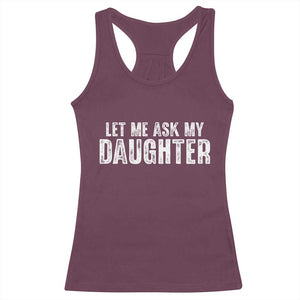 Let Me Ask My Daughter Racerback Tank Top Funny Dad Gift Father's Day TS11 Maroon Print Your Wear